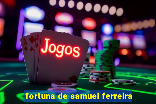 fortuna de samuel ferreira